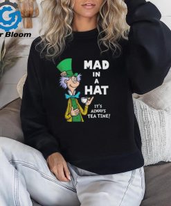 Mad in a hat it’s always tea time shirt