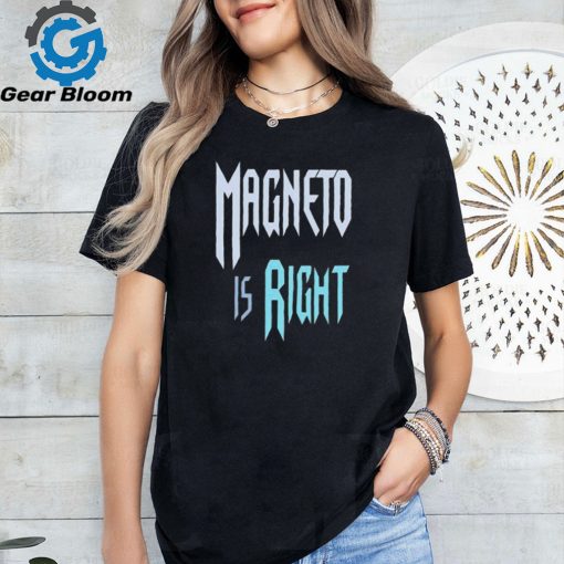 Magneto Is Right t shirt