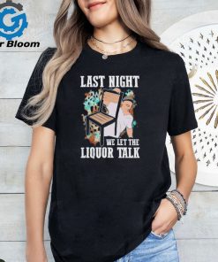 Morgan Wallen last night we let the liquor talk shirt