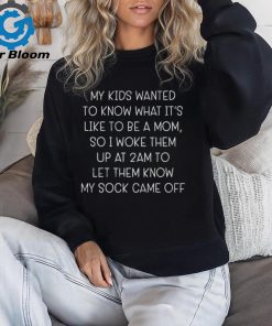 My kids wanted to know what it’s like to be a mom so I woke them up at 2am to let them know shirt