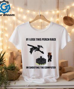Nice if I Lose This Perch Race Im Shooting The Computer Shirt