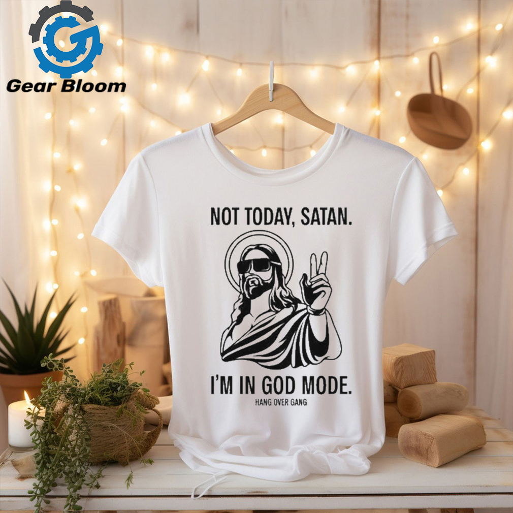 Not Today Satan I’m In God Mode t shirt