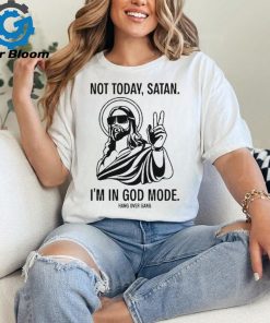 Not Today Satan I’m In God Mode t shirt