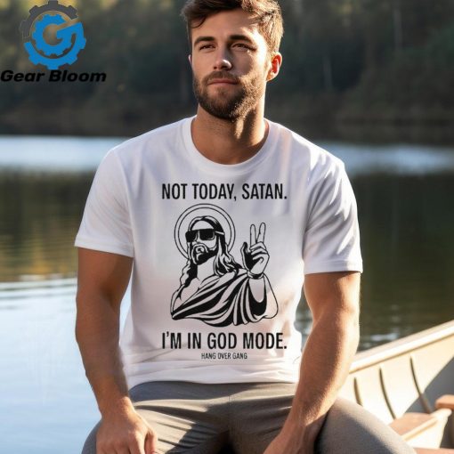 Not Today Satan I’m In God Mode t shirt
