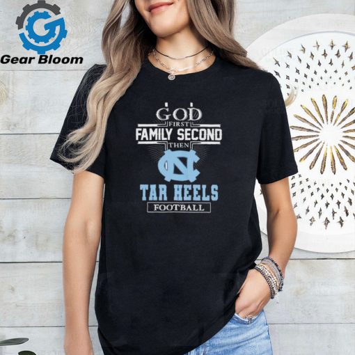 Official God First Family Second Then North Carolina Tar Heels Football Shirt