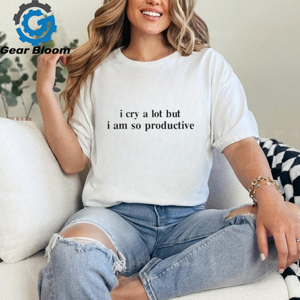 Official I cry a lot but I am so productive T shirt Official I cry a lot but I am so productive T shirt