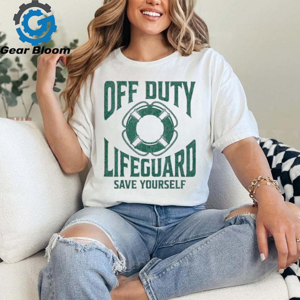 Official Off Duty Lifeguard Save Yourself Shirt Official Off Duty Lifeguard Save Yourself Shirt