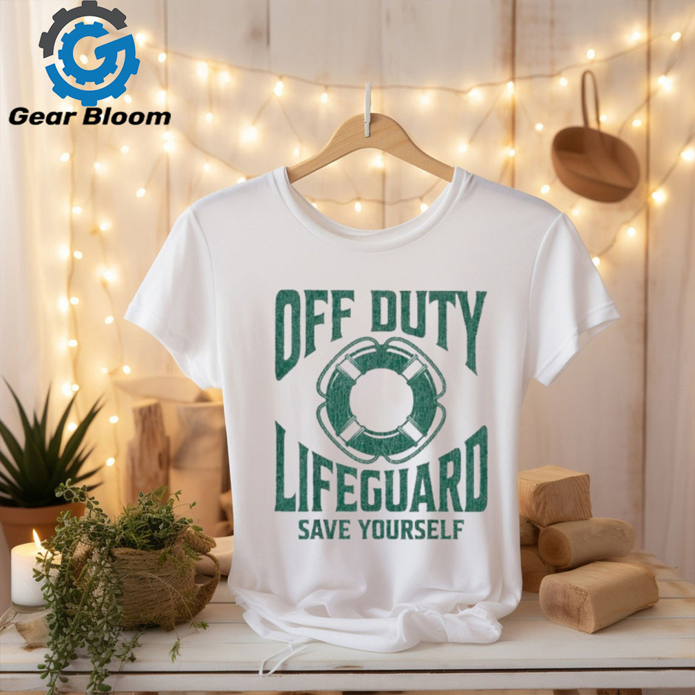Official Off Duty Lifeguard Save Yourself Shirt Official Off Duty Lifeguard Save Yourself Shirt