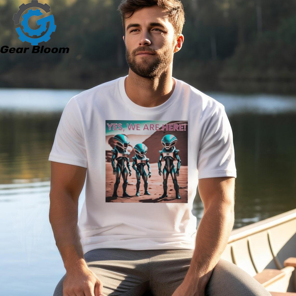 Official Yes aliens are here T shirt Official Yes aliens are here T shirt