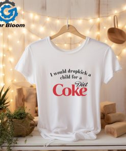 Official i Would Dropkick A Child For A Diet Coke Shirt