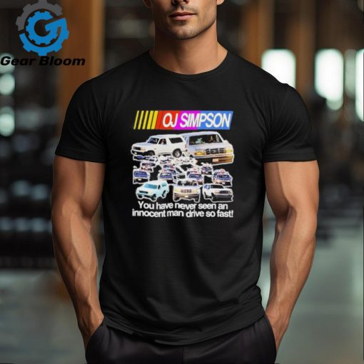 Official oj Simpson You Have Never Seen An Innocent Man Drive Do Fast Shirt