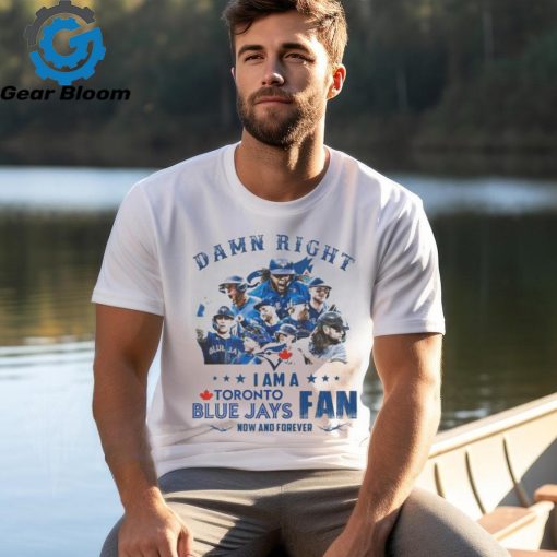 Official toronto Blue Jays Damn Right I Am A Blue Jays Fan Now And Forever T Shirt