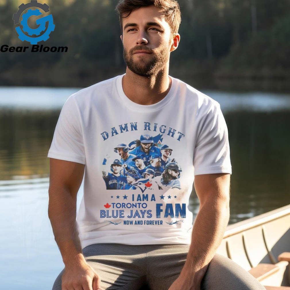 Official toronto Blue Jays Damn Right I Am A Blue Jays Fan Now And Forever T Shirt Official toronto Blue Jays Damn Right I Am A Blue Jays Fan Now And Forever T Shirt