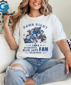 Official toronto Blue Jays Damn Right I Am A Blue Jays Fan Now And Forever T Shirt