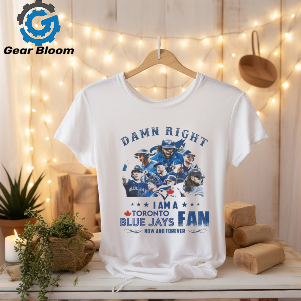Official toronto Blue Jays Damn Right I Am A Blue Jays Fan Now And Forever T Shirt Official toronto Blue Jays Damn Right I Am A Blue Jays Fan Now And Forever T Shirt