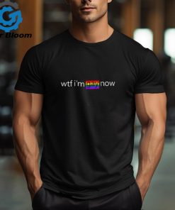 Original Wtf I’m Gay Now Lgbt Shirt