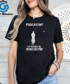 Podcastin I'd Rather Be Rodcastin Fish Hoodie shirt