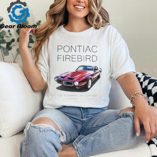 Pontiac firebird like a camaro but for men shirt