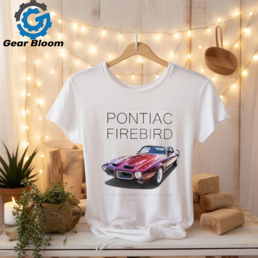 Pontiac firebird like a camaro but for men shirt