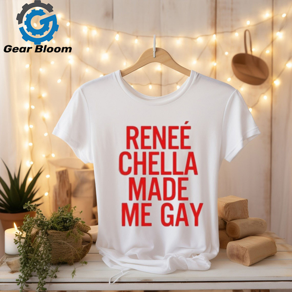 Renee Chella Made Me Gay Shirt - Gearbloom