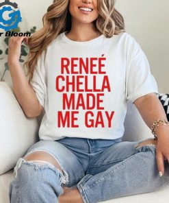 Renee Chella Made Me Gay Shirt