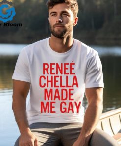 Renee Chella Made Me Gay Shirt