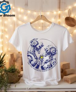 Robot Are you thinking what i’m thinking shirt
