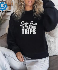 Self love is taking trips shirt