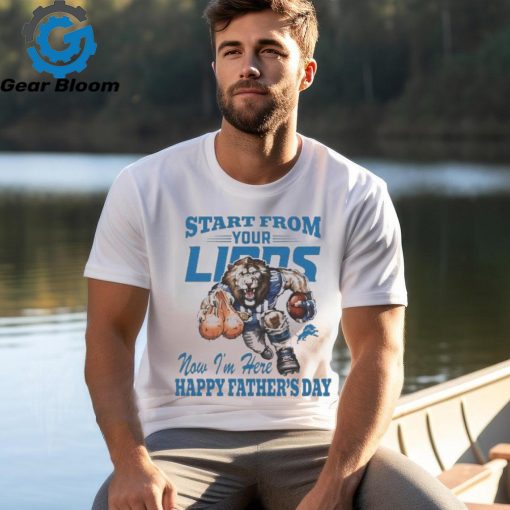 Start From Your Detroit Lions Now I’m Here Happy Father’s Day Shirt