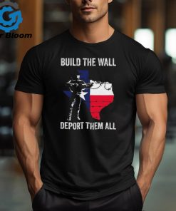 Texas Build The Wall Deport Them All shirt