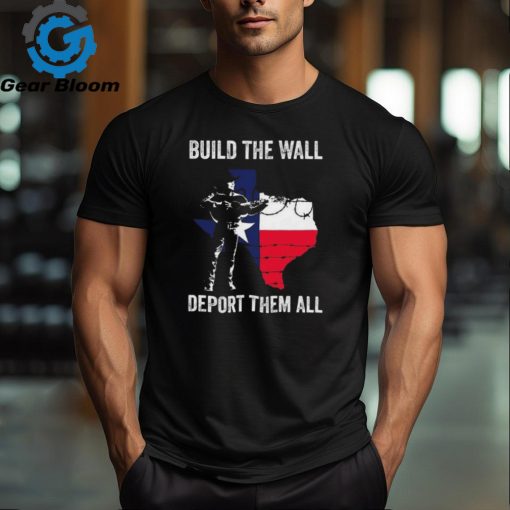 Texas Build The Wall Deport Them All shirt