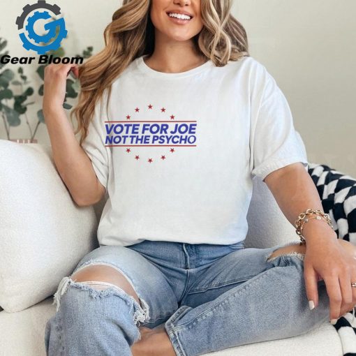 Vote For Joe Not The Psycho Funny 2024 Presidential Election Meme T Shirt