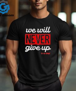 We Will Never Give Up Shirt