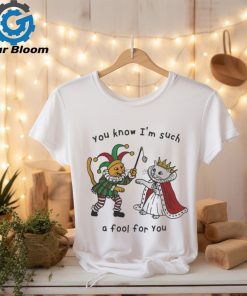 You Know I_m Such A Fool For You Shirt