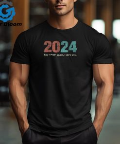 2024 Say What Again I Dare You 2024 New Year Goals T Shirt