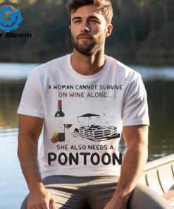 A Woman Cannot Survive On Wine Alone She Also Needs A Pontoon T Shirt