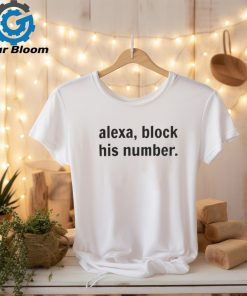 Alexa, Block His Number T Shirt