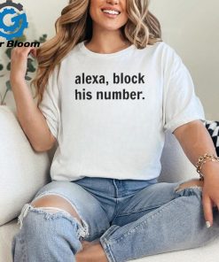 Alexa, Block His Number T Shirt