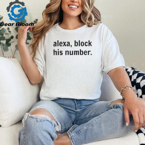 Alexa, Block His Number T Shirt