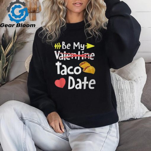 Be My Taco Date Valentine’s Day Pun Mexican Food Joke T Shirt