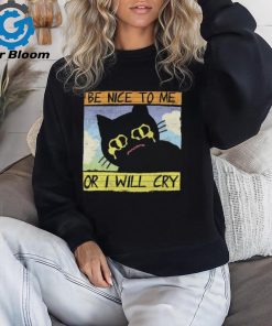 Be Nice To Me Or I Will Cry shirt