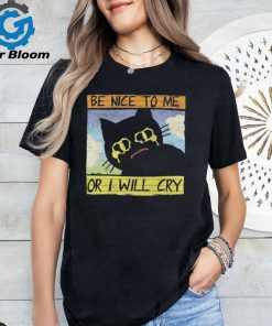 Be Nice To Me Or I Will Cry shirt