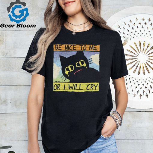 Be Nice To Me Or I Will Cry shirt