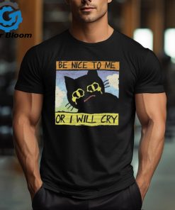 Be Nice To Me Or I Will Cry shirt