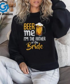 Beer Me I'm The Father Of The Bride Wedding Marriage T Shirt