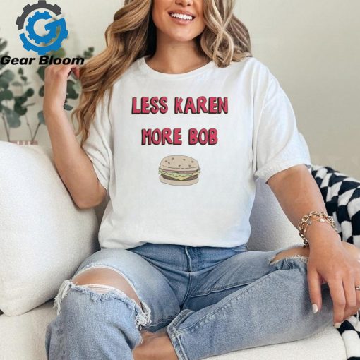 Bobs Burgers Merch Less Karen More Bob Shirt