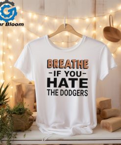 Breathe If You Hate The Dodgers T Shirt