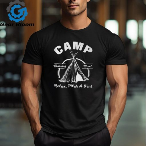 Camp Morning Wood Relax Pitch A Tent Camping T Shirt