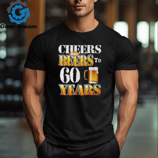 Cheers And Beers To 60 Years 60Th Birthday Beer Lover T Shirt