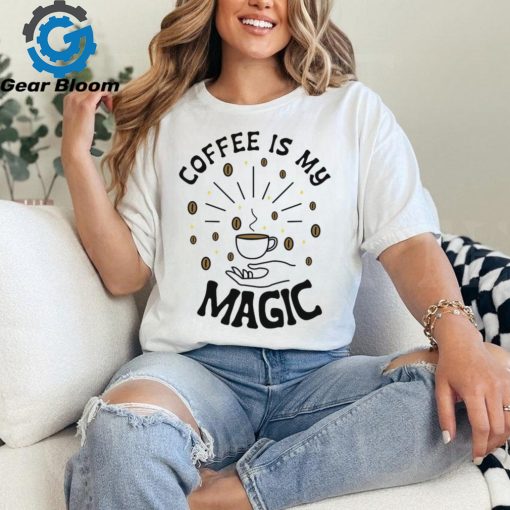 Coffee Is My Magic shirt